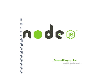 The Server-side JavaScript
Van-Duyet Le
me@duyetdev.com
Introduce about
 