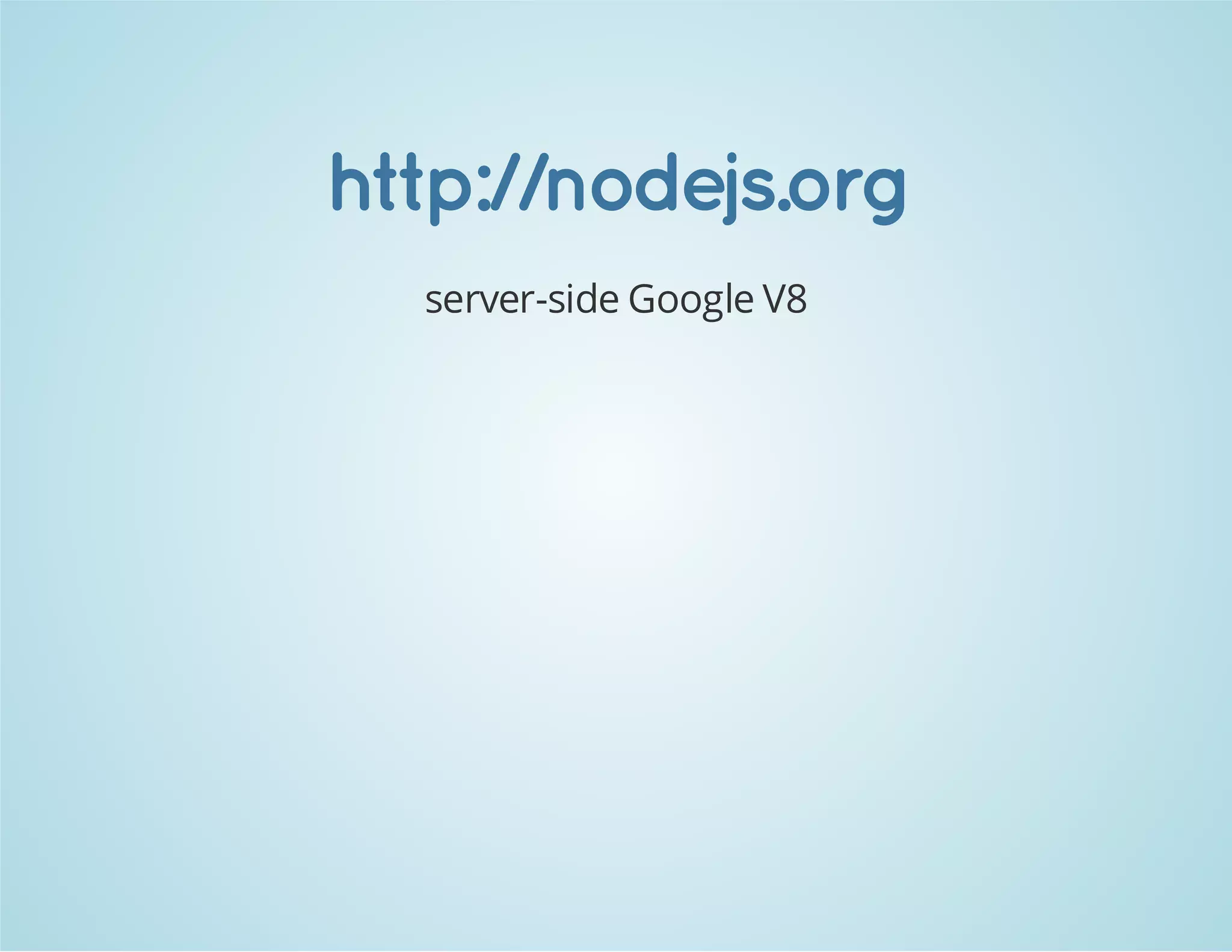http://nodejs.org
server-side Google V8