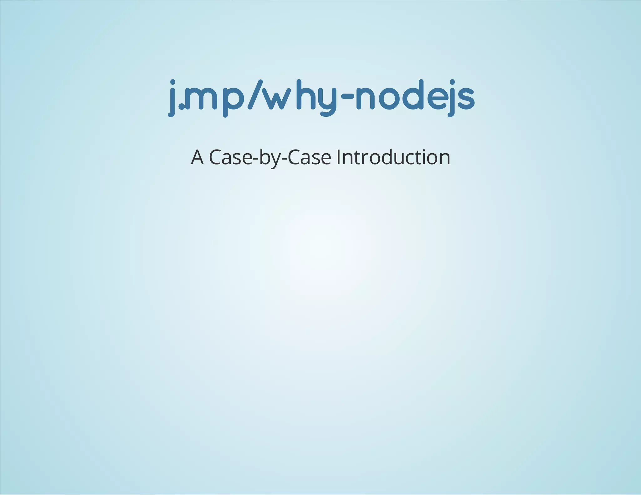 j.mp/why-nodejs
A Case-by-Case Introduction