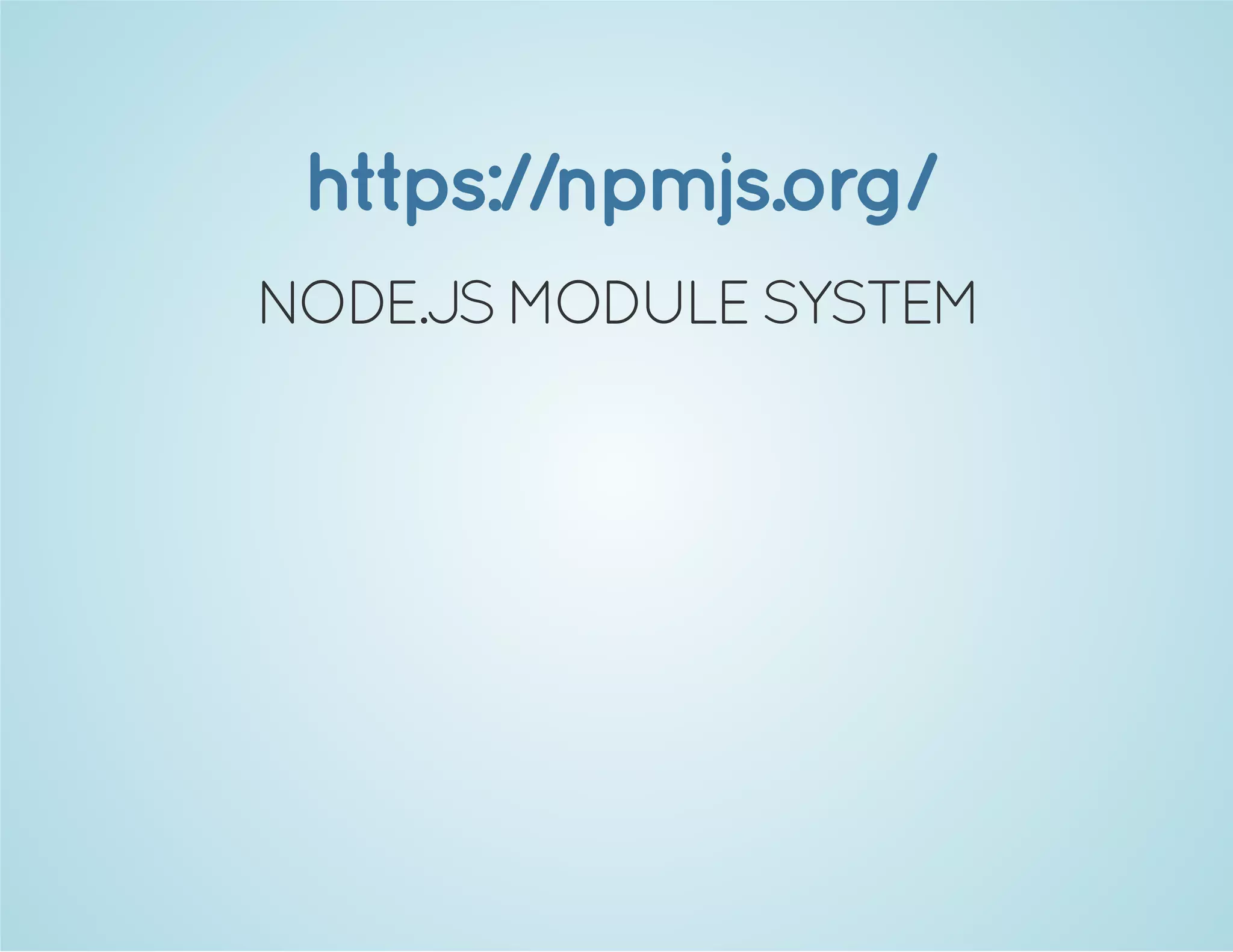 https://npmjs.org/
NODE.JS MODULE SYSTEM