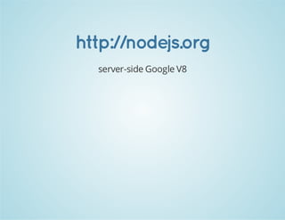 http://nodejs.org
server-side Google V8

 