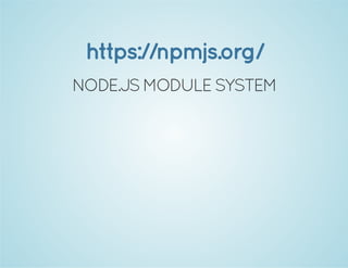 https://npmjs.org/
NODE.JS MODULE SYSTEM

 