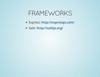 FRAMEWORKS
Express: http://expressjs.com/
Sails: http://sailsjs.org/

 