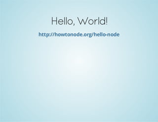 Hello, World!
http://howtonode.org/hello-node

 
