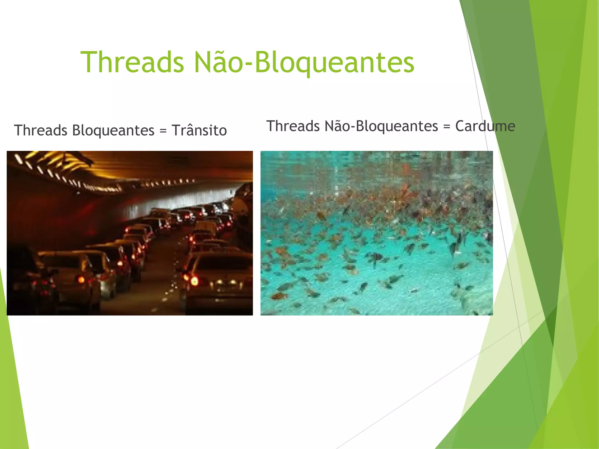 Threads Não-Bloqueantes
Threads Bloqueantes = Trânsito

Threads Não-Bloqueantes = Cardume

 