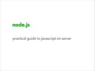 node.js
practical guide to javascript on server
 