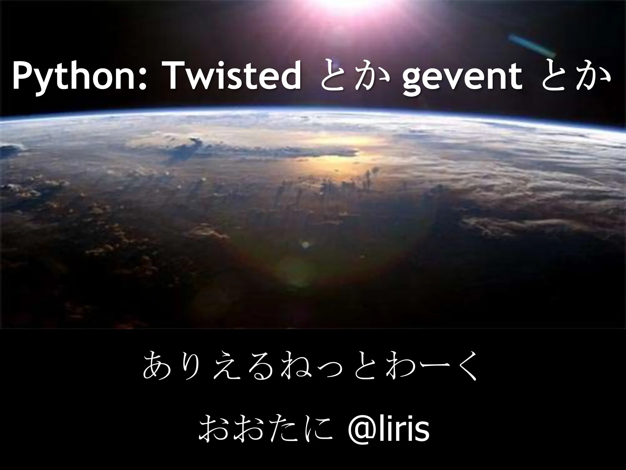 Python: Twisted とかgeventとかありえるねっとわーくおおたに @liris