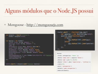Alguns módulos que o Node.JS possui
❖ Mongoose - http://mongoosejs.com
 