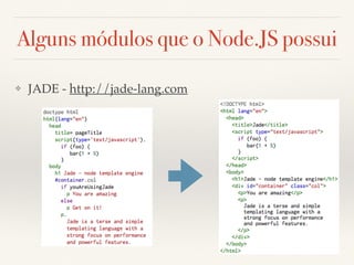 Alguns módulos que o Node.JS possui
❖ JADE - http://jade-lang.com
 