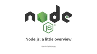 Node.js: a little overview
Nicola Del Gobbo
 