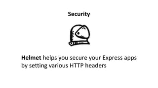Helmet helps you secure your Express apps
by setting various HTTP headers
Security
 