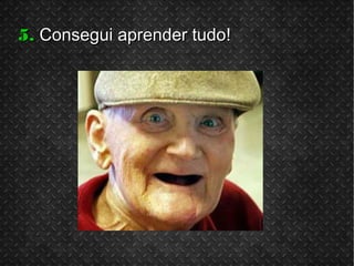 5.5. Consegui aprender tudoConsegui aprender tudo!!
 
