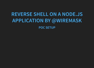 REVERSE SHELL ON A NODE.JS
APPLICATION BY @WIREMASK
POC SETUP
 