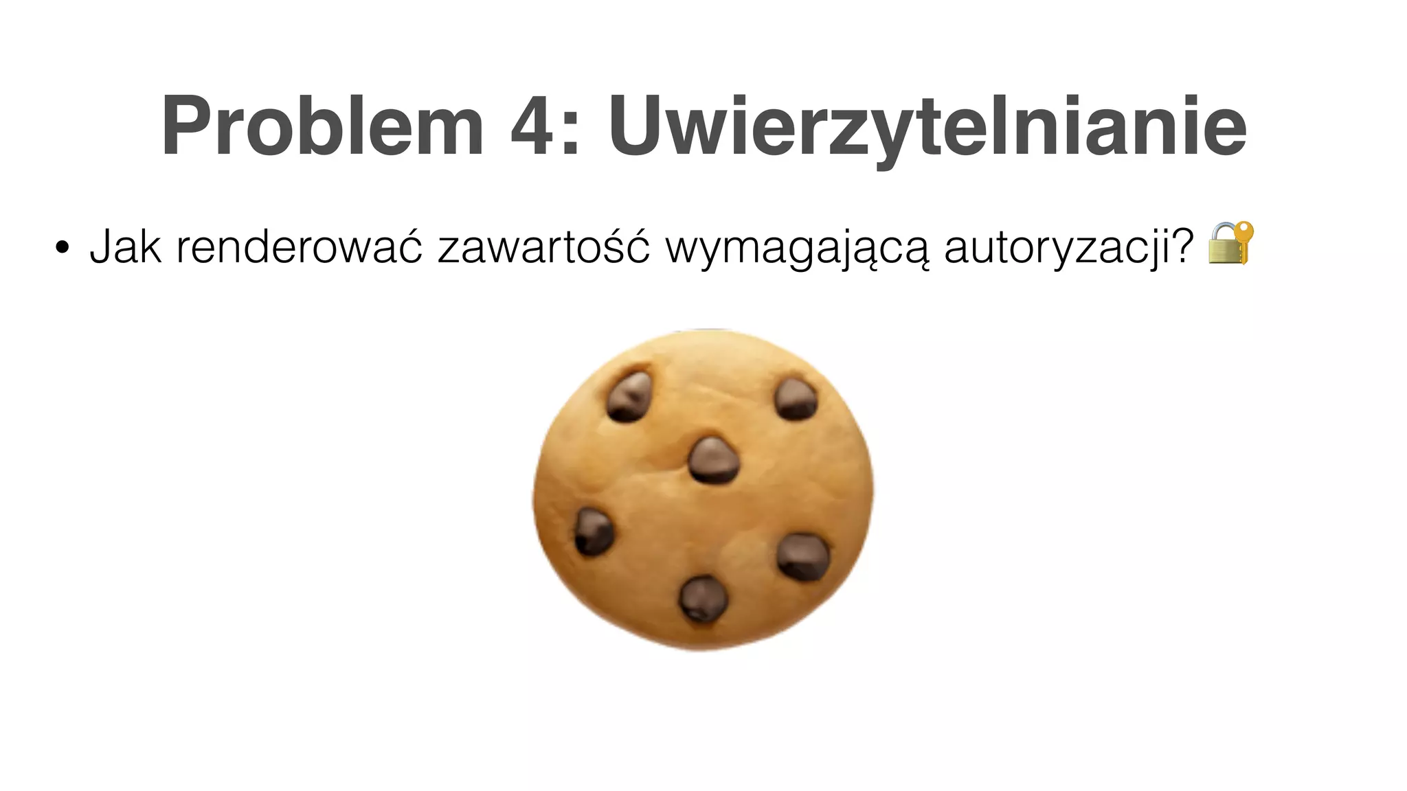 Problem 4: Uwierzytelnianie • Jak renderować zawartość wymagającą autoryzacji? 🔐 🍪 