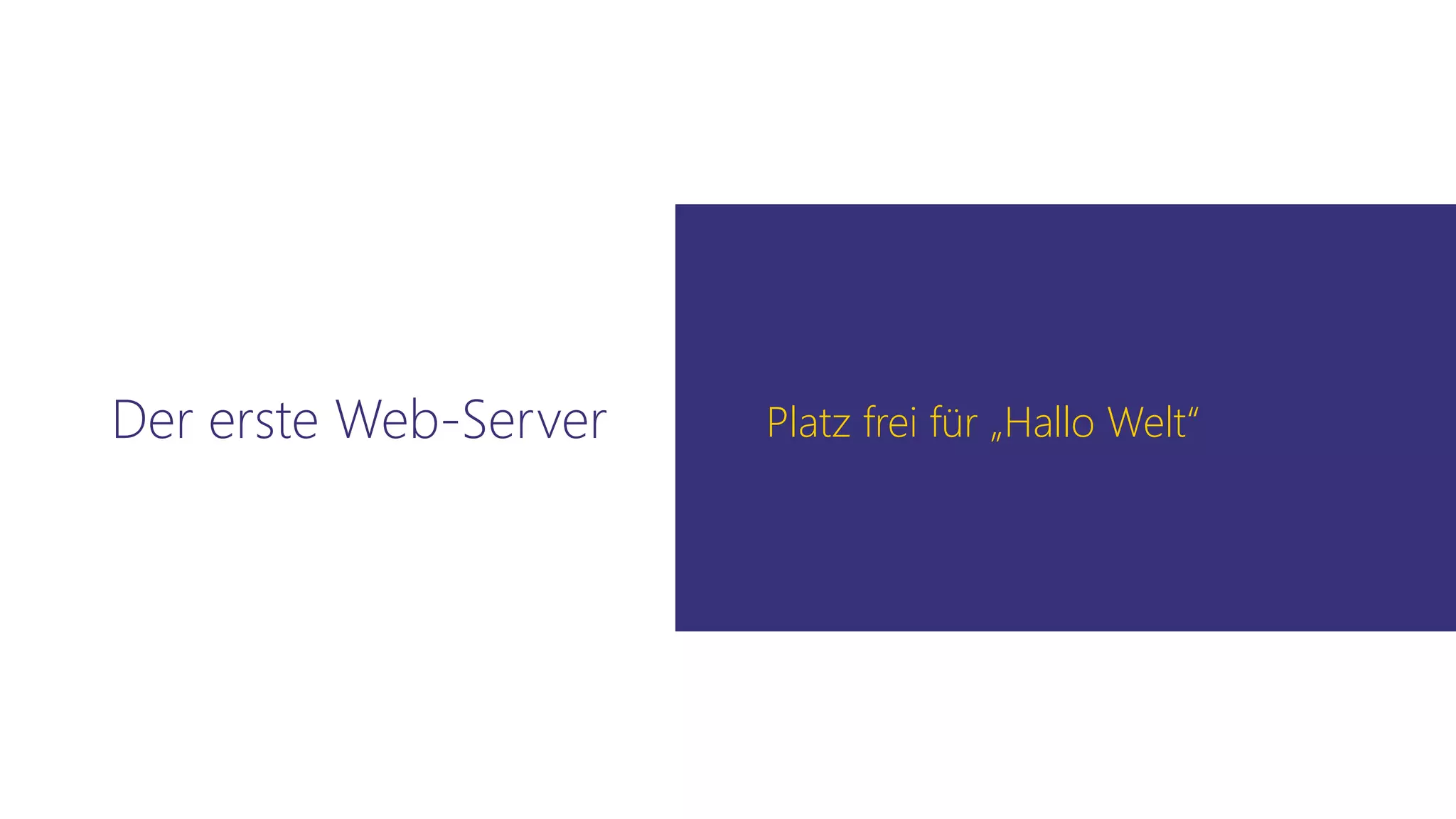 Der erste Web-Server Platz frei für „Hallo Welt“
 