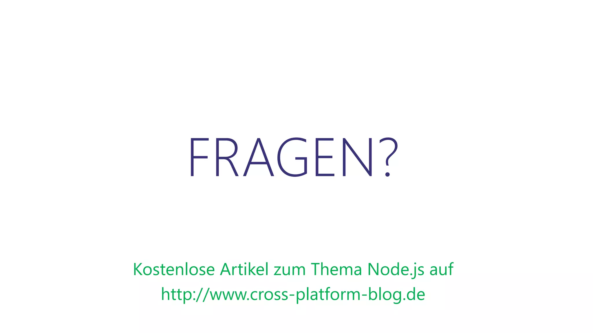 FRAGEN?
Kostenlose Artikel zum Thema Node.js auf
http://www.cross-platform-blog.de
 