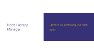 Node Package
Manager
Libraries auf Bestellung und noch
mehr!
 
