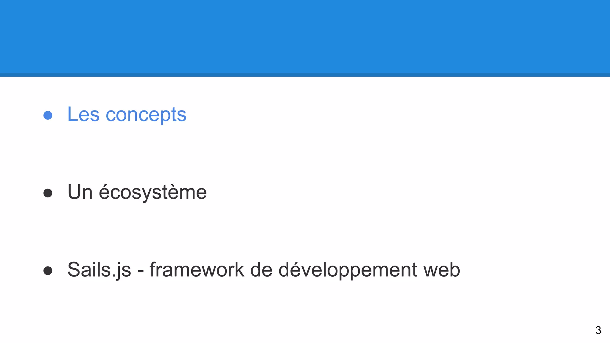 ● Les concepts 
● Un écosystème 
● Sails.js - framework de développement web 
3 
 
