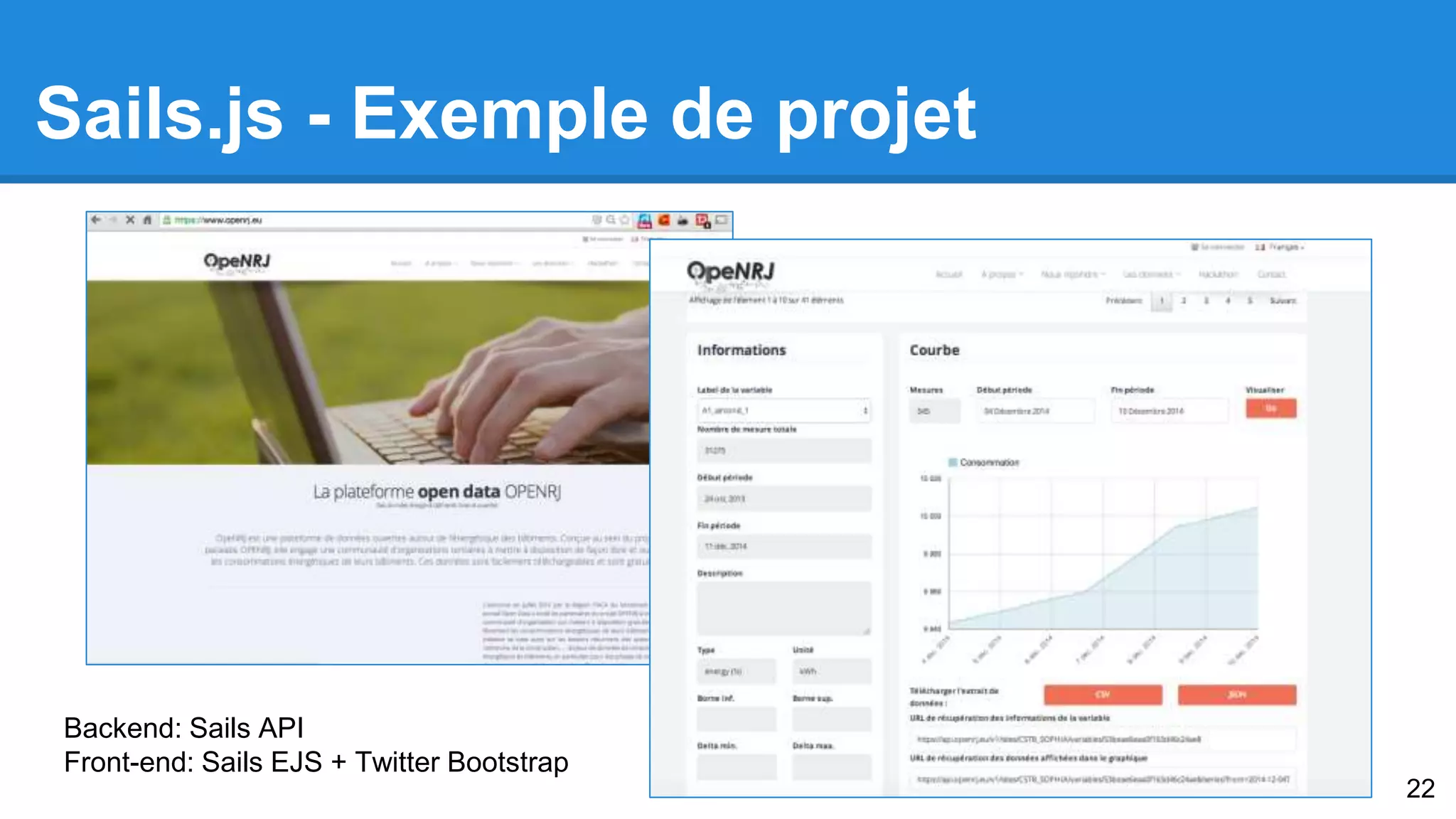 Sails.js - Exemple de projet 
Backend: Sails API 
Front-end: Sails EJS + Twitter Bootstrap 
22 
 