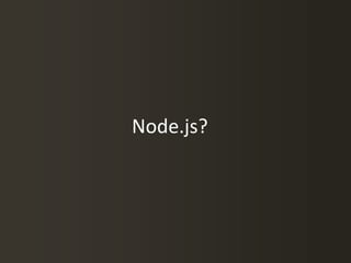 Node.js?
 