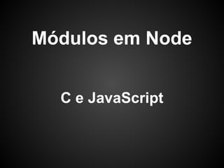 Existem diversos módulos
●   File System
●   TCP
●   UDP
●   HTTP
●   Buffer
●   Events
●   Stream
●   Process
 