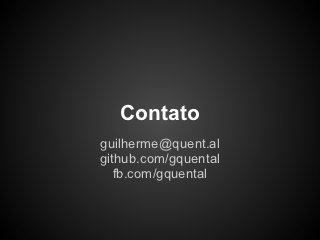 Contato
guilherme@quent.al
github.com/gquental
   fb.com/gquental
 