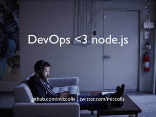 DevOps <3 node.js
github.com/miccolis | twitter.com/miccolis
 