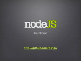 Questions?




http://github.com/dshaw
 
