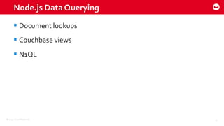 ©2015 Couchbase Inc. 17
Node.js Data Querying
 Document lookups
 Couchbase views
 N1QL
 