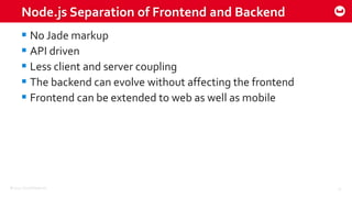 ©2015 Couchbase Inc. 21
Node.js Separation of Frontend and Backend
 No Jade markup
 API driven
 Less client and server coupling
 The backend can evolve without affecting the frontend
 Frontend can be extended to web as well as mobile
 