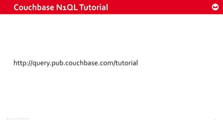 ©2015 Couchbase Inc. 42
Couchbase N1QLTutorial
http://query.pub.couchbase.com/tutorial
 