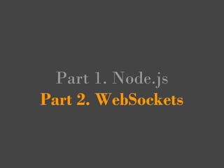 Part 1. Node.js
Part 2. WebSockets
 