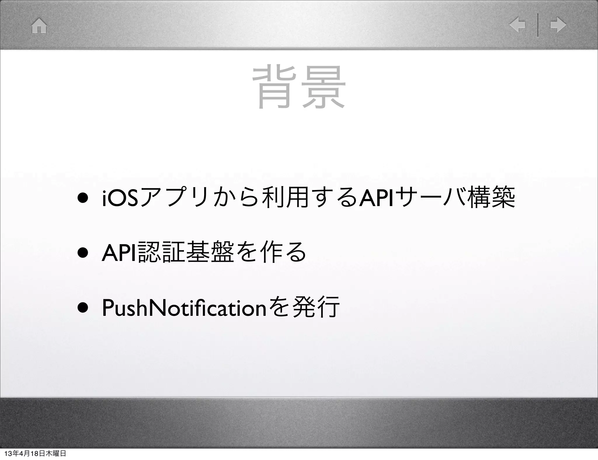 背景

              • iOSアプリから利用するAPIサーバ構築
              • API認証基盤を作る
              • PushNotiﬁcationを発行


13年4月18日木曜日
 