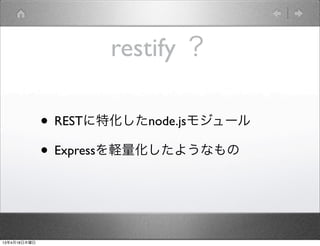 restify ？

              • RESTに特化したnode.jsモジュール
              • Expressを軽量化したようなもの


13年4月18日木曜日
 