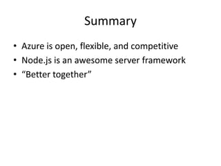 Summary
• Azure is open, flexible, and competitive
• Node.js is an awesome server framework
• “Better together”
 