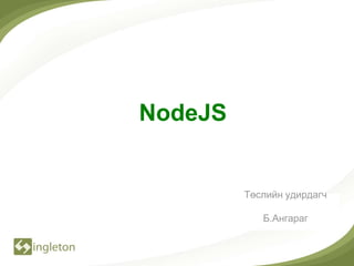 NodeJS


         Төслийн удирдагч

            Б.Ангараг
 