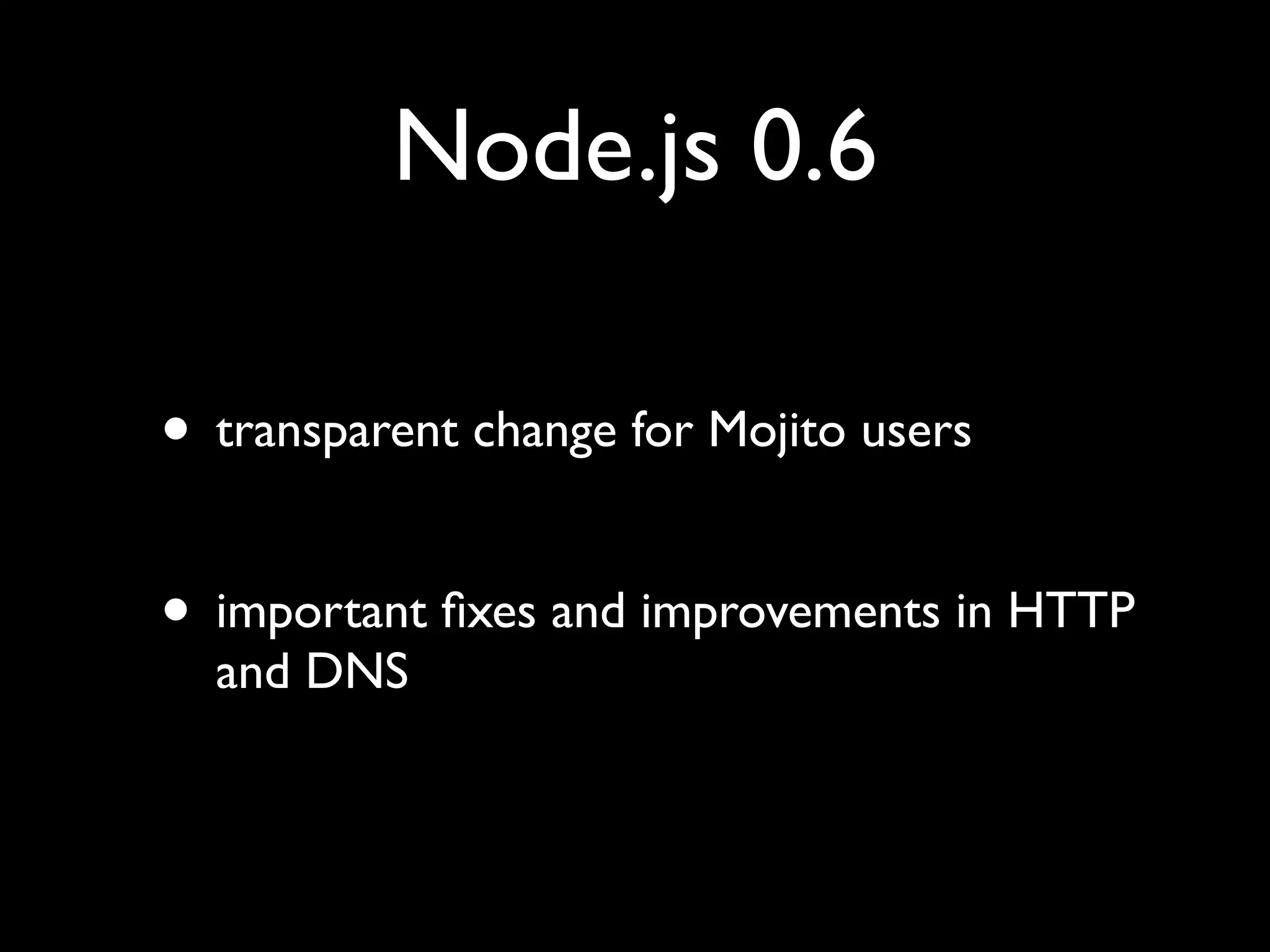 Node.js 0.6

• transparent change for Mojito users

• important ﬁxes and improvements in HTTP
  and DNS
 