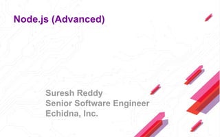 Node.js (Advanced)




      Suresh Reddy
      Senior Software Engineer
      Echidna, Inc.
 