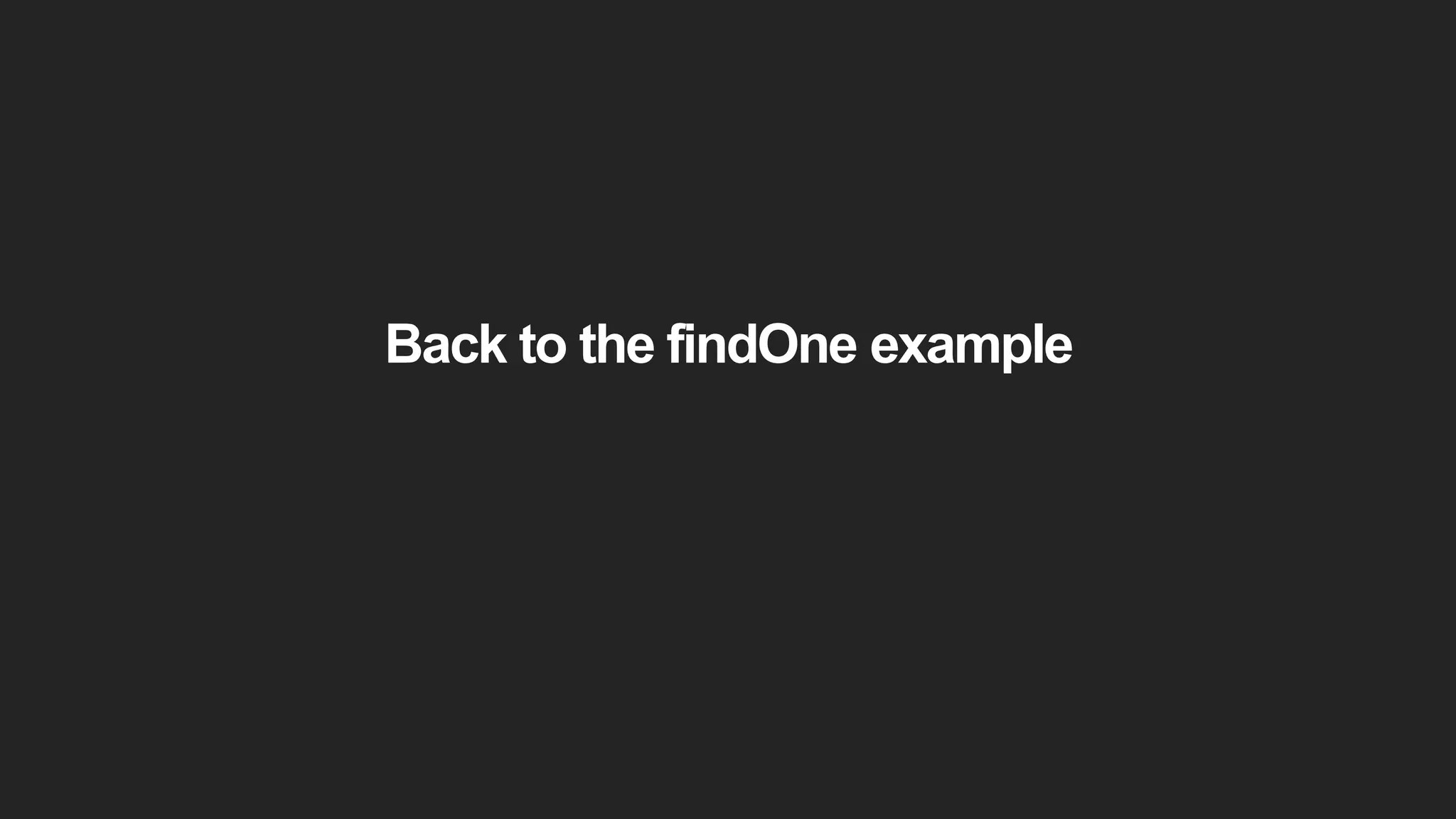Back to the findOne example
 