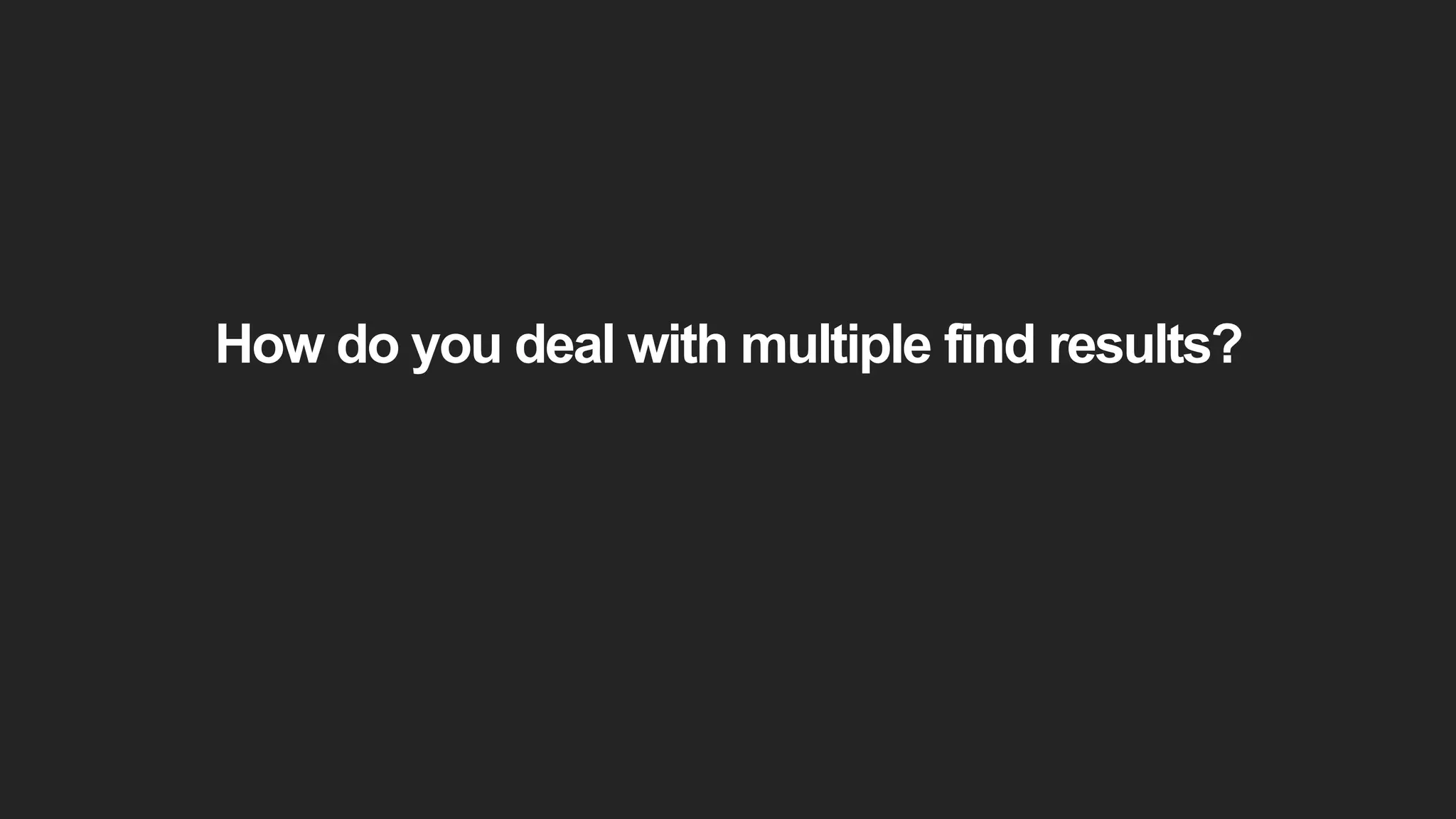 How do you deal with multiple find results?
 
