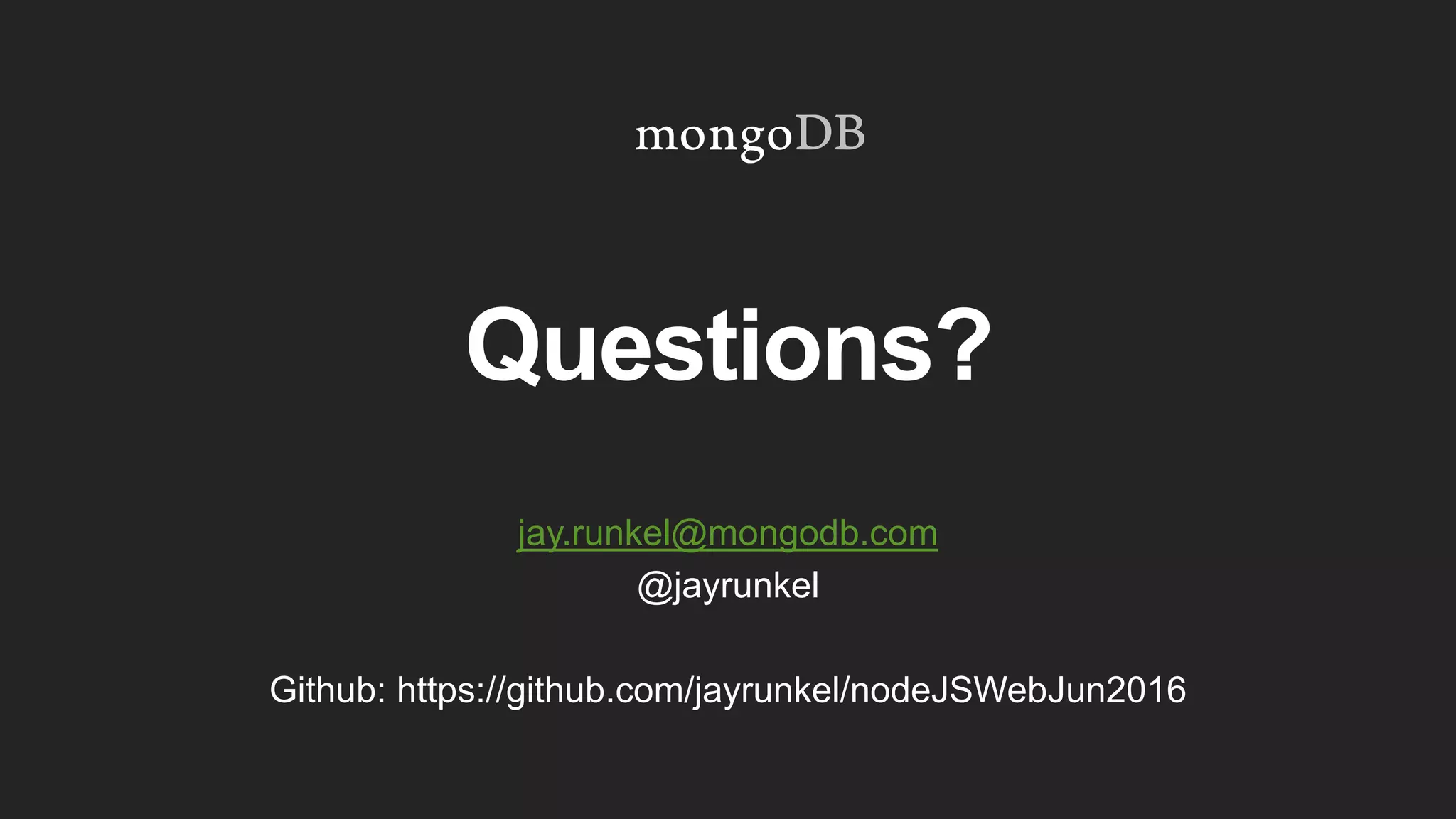 Questions?
jay.runkel@mongodb.com
@jayrunkel
Github: https://github.com/jayrunkel/nodeJSWebJun2016
 