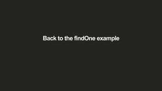 Back to the findOne example
 