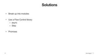 41
Solutions
• Break up into modules
• Use a Flow Control library
– async
– Step
• Promises
 