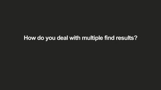 How do you deal with multiple find results?
 