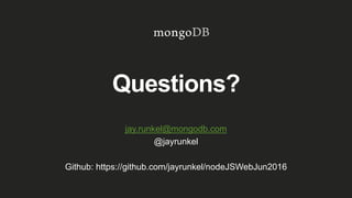 Questions?
jay.runkel@mongodb.com
@jayrunkel
Github: https://github.com/jayrunkel/nodeJSWebJun2016
 