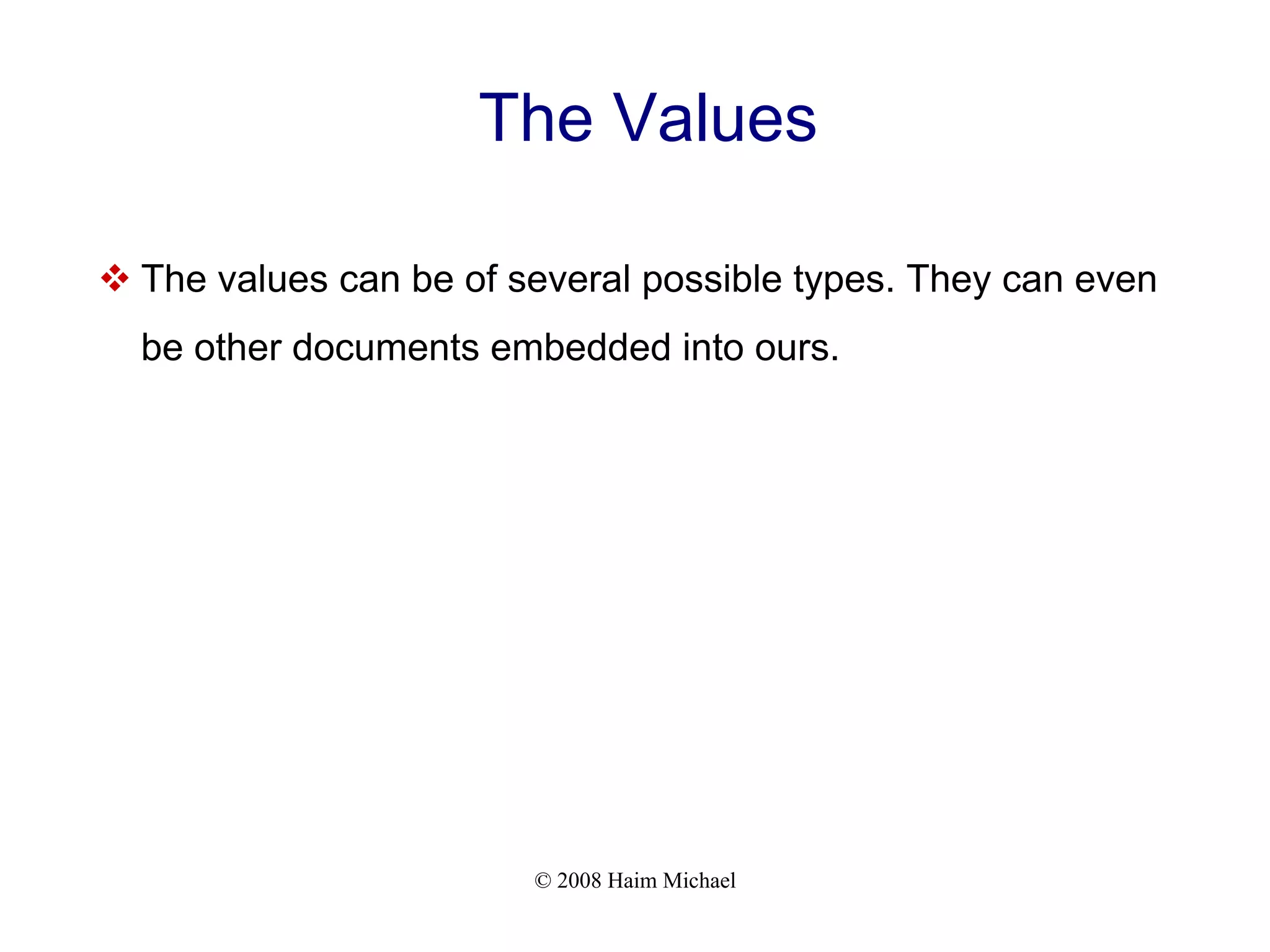 © 2008 Haim Michael The Values  The values can be of several possible types. They can even be other documents embedded into ours. 