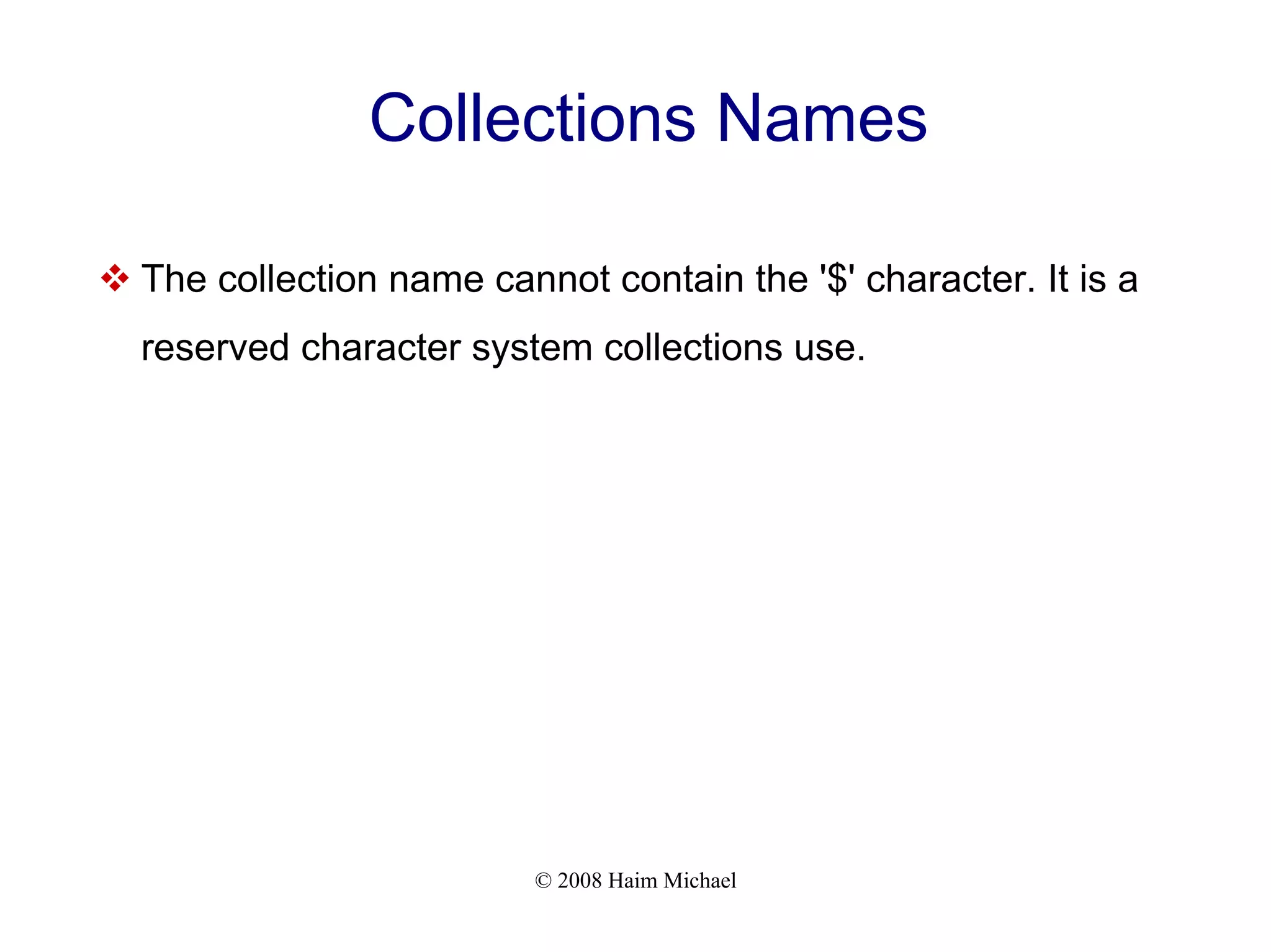 © 2008 Haim Michael Collections Names  The collection name cannot contain the '$' character. It is a reserved character system collections use. 