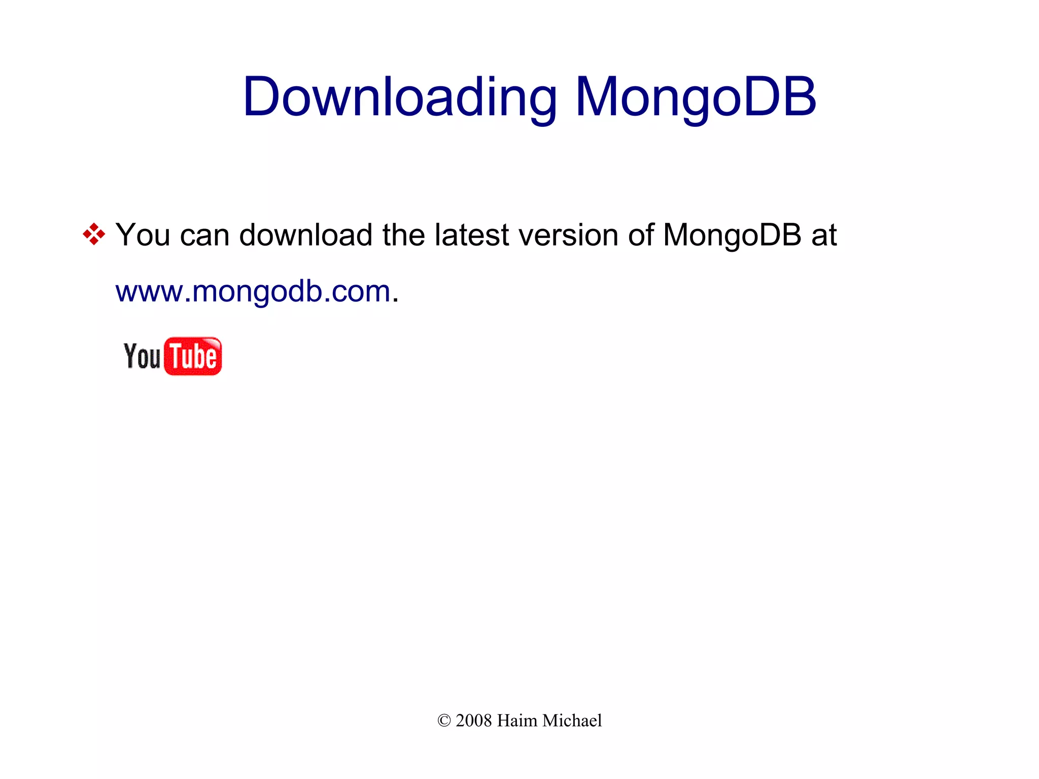 © 2008 Haim Michael Downloading MongoDB  You can download the latest version of MongoDB at www.mongodb.com. 