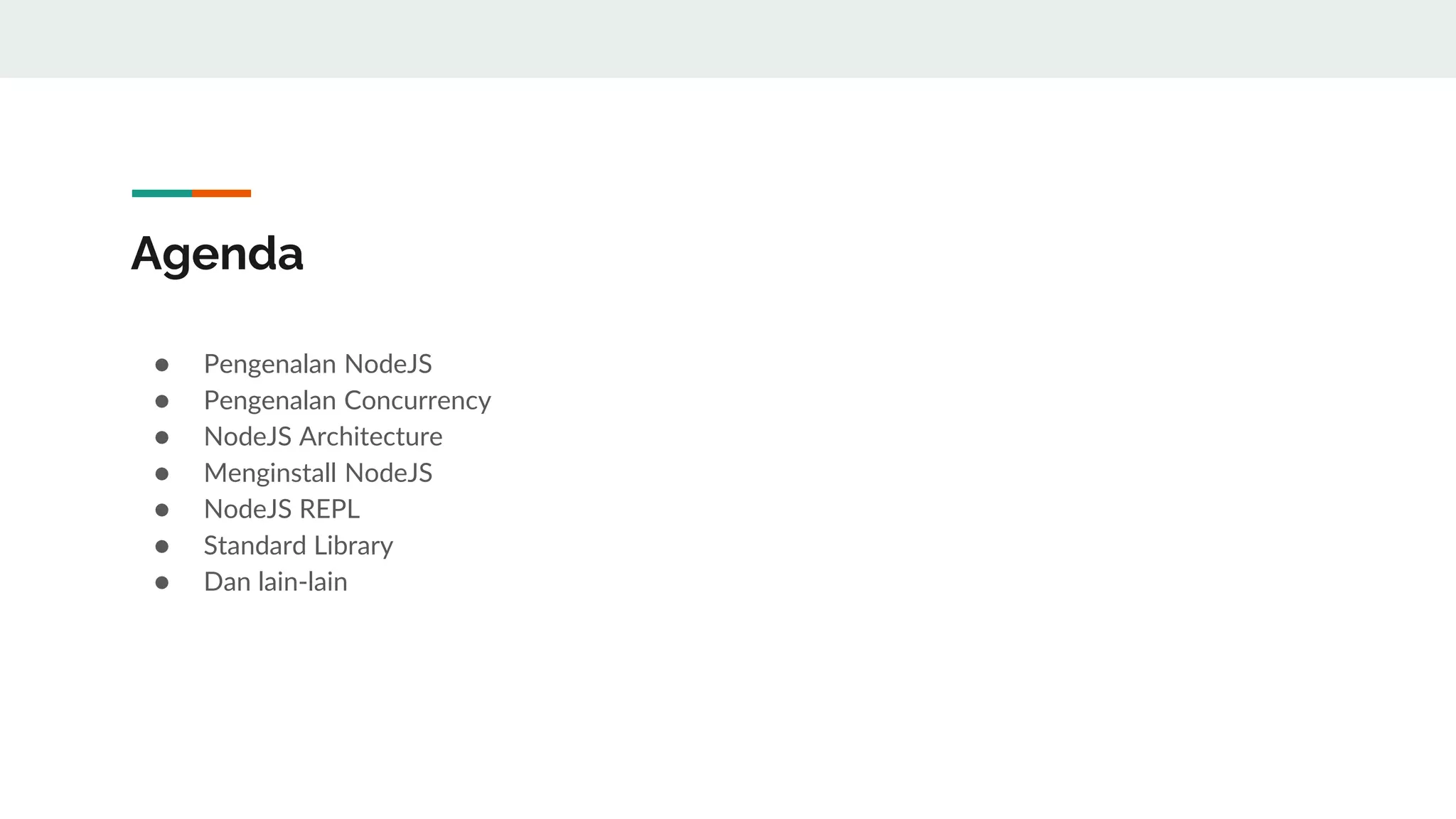 Agenda
● Pengenalan NodeJS
● Pengenalan Concurrency
● NodeJS Architecture
● Menginstall NodeJS
● NodeJS REPL
● Standard Library
● Dan lain-lain
 